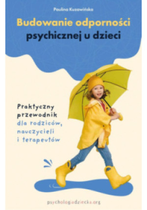 Budowanie odporności psychicznej u dzieci. Praktyczny przewodnik dla rodziców, nauczycieli i terapeutów - Paulina Kuzawińska - książka  wyd. 2024