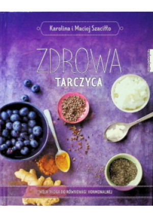 Zdrowa tarczyca - Maciej Szaciłło, Karolina Szaciłło - książka  wyd. 2018