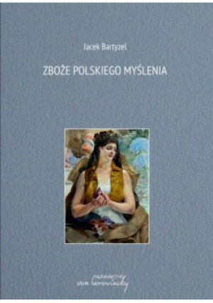 Zboże polskiego myślenia - Jacek Bartyzel - książka  wyd. 2021