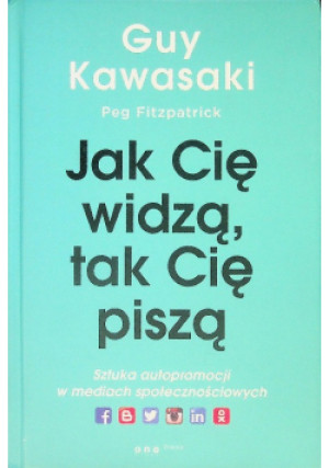 Jak Cię widzą tak Cię piszą sztuka autopromocji w mediach społecznościowych - Guy Kawasaki - książka  wyd. 2016