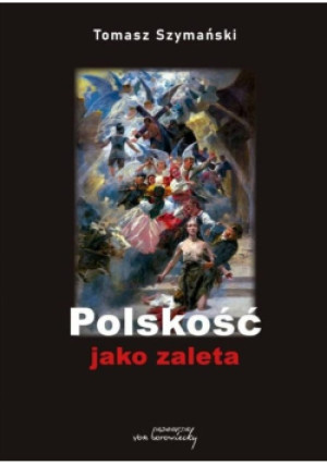 Polskość jako zaleta - Tomasz Szymański - książka historyczna wyd. 2021