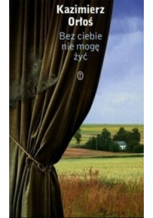Bez Ciebie nie mogę żyć - Kazimierz Orłoś - książka  wyd. 2010