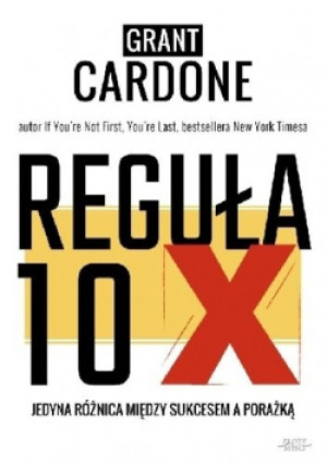 Reguła 10X - Grant Cardone - książka  wyd. 2016