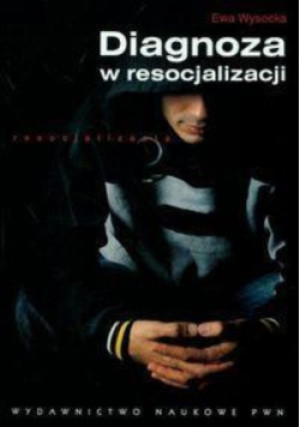 Diagnoza w resocjalizacji - Ewa Wysocka - książka  wyd. 2008