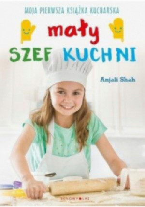 Mały szef kuchni. Moja pierwsza książka kucharska - Anjali Shah - książka  wyd. 2020