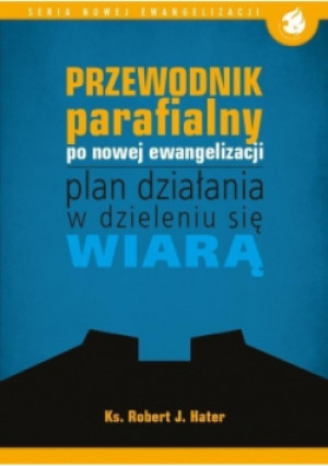 Przewodnik parafialny po nowej ewangelizacji plan działania w dzieleniu się wiarą - Robert J. Hater - książka  wyd. 2015