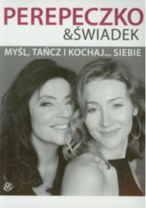 Myśl tańcz i kochaj  siebie - Lena Świadek, Agnieszka Perepeczko - książka  wyd. 2012