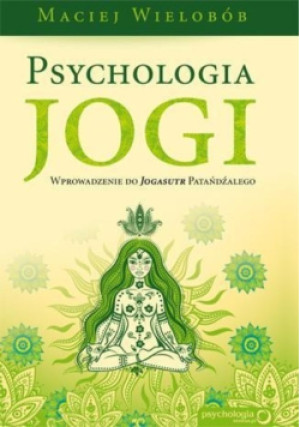 Psychologia jogi. Wprowadzenie do Jogasutr patańdźalego - Maciej Wielobób - książka  wyd. 2013