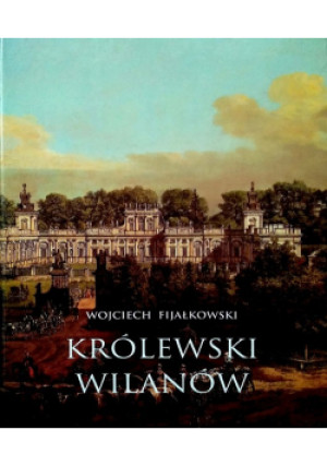 Królewski Wilanów - Wojciech Fijałkowski - książka historyczna wyd. 1997