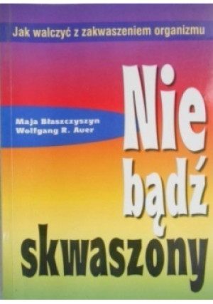Nie bądź skwaszony - Maja Błaszczyszyn - książka  wyd. 2004