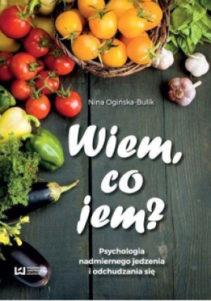 Wiem co jem Psychologia nadmiernego jedzenia - Nina Ogińska-Bulik - książka  wyd. 2016