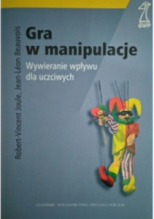 Gra w manipulacje - Robert-Vincent Joule, Jean-Leon Beauvois - książka  wyd. 2006