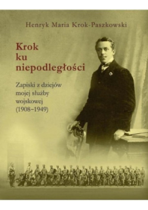 Krok ku niepodległości - Henryk Maria Krok  -Paszkowski - książka  wyd. 2018