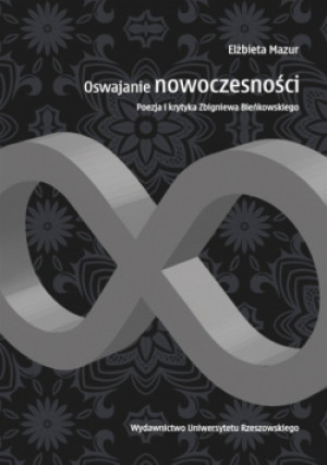 Oswajanie nowoczesności Poezja i krytyka Zbigniewa Bieńkowskiego - Elżbieta Mazur - książka reportaż wyd. 2015