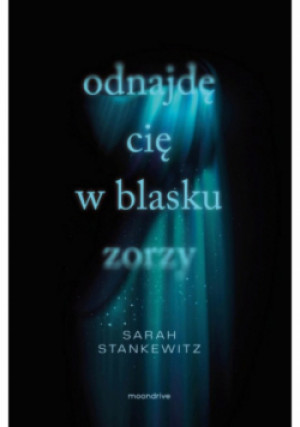 Odnajdę cię w blasku zorzy - Sarah Stankewitz - książka  wyd. 2025