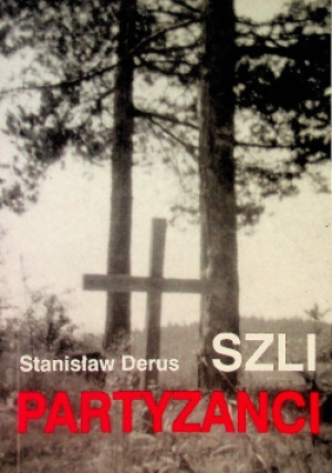 Szli Partyzanci - Stanisław Derus - książka historyczna wyd. 1994