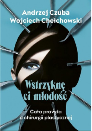 Wstrzyknę ci młodość - Andrzej Czuba, Wojciech Chechłowski - książka reportaż wyd. 2024