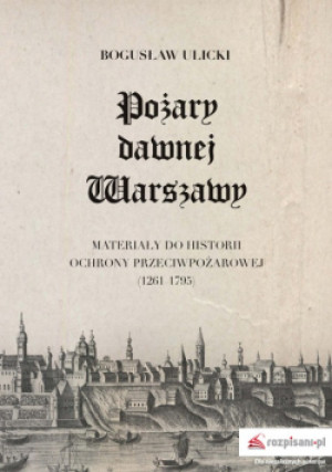 Pożary dawnej Warszawy - Bogusław Ulicki - książka historyczna wyd. 2021