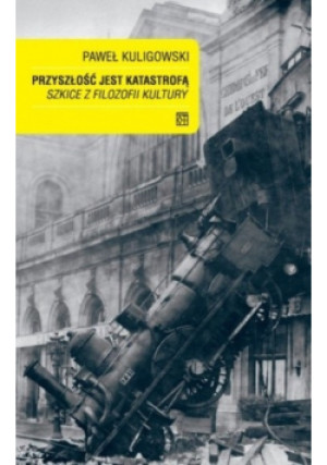 Przyszłość jest katastrofą - Paweł Kuligowski - książka  wyd. 2011