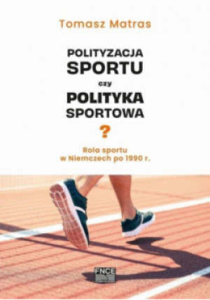 Polityzacja sportu czy polityka sportowa? - Tomasz Matras - książka  wyd. 2023