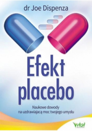 Efekt placebo. Naukowe dowody na uzdrawiającą moc Twojego umysłu - Joe Dispenza - książka  wyd. 2014