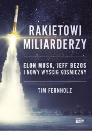 Rakietowi miliarderzy Elon Musk, Jeff Bezos i nowy wyścig kosmiczny - Tim Fernholz - książka  wyd. 2019
