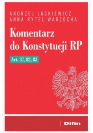 Komentarz do Konstytucji RP Art. 37, 82, 83 - Anna Rytel-Warzocha, Andrzej Jackiewicz - książka  wyd. 2025