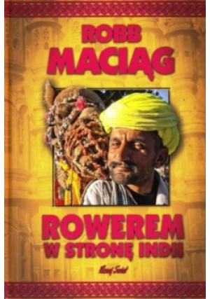 Rowerem w stronę Indii - Robb Maciąg - książka  wyd. 2011