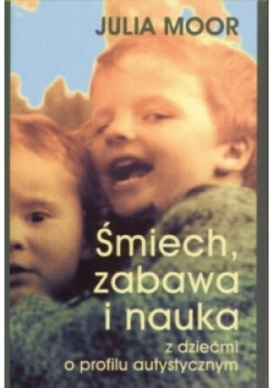 Śmiech zabawa i nauka z dziećmi o profilu autystycznym - Julia Moore - książka  wyd. 2006