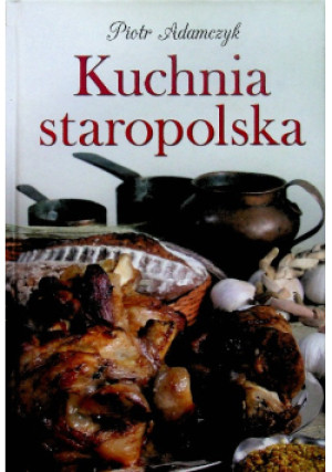 Kuchnia staropolska - Piotr Adamczyk - książka  wyd. 2012