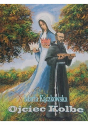 Ojciec Kolbe - Maria Kączkowska - książka  wyd. 2009