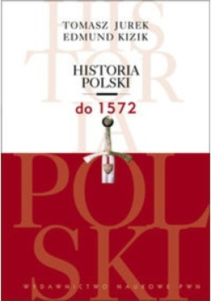 Historia Polski do 1572 - Tomasz Jurek, Edmund Kizik - książka  wyd. 2013