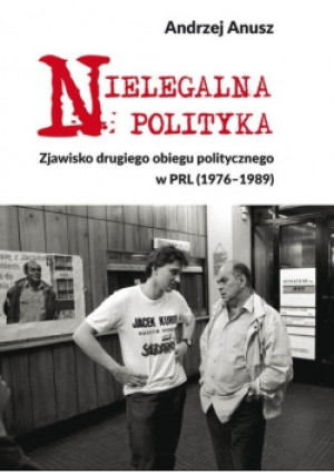 Nielegalna polityka - Andrzej Anusz - książka historyczna wyd. 2019