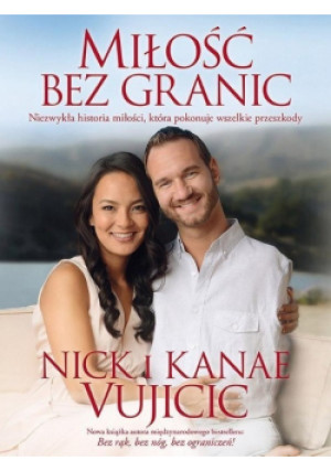 Miłość bez granic - Nick Kanae Vujicic - książka  wyd. 2016