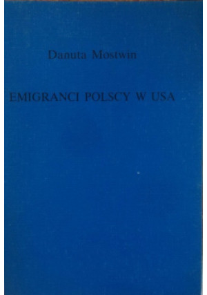 Emigranci Polscy w USA - Danuta Mostwin - książka  wyd. 1991