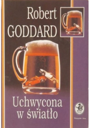 Uchwycona w światło - Robert Goddard - książka  wyd. 2000