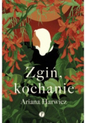 Zgiń kochanie - Ariana Harwicz - książka  wyd. 2020