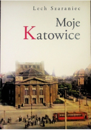 Moje Katowice - Lech Szaraniec - książka historyczna wyd. 2014