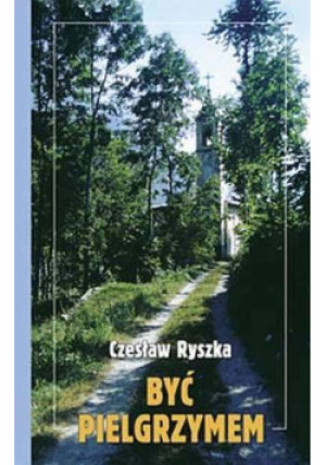 Być pielgrzymem - Czesław Ryszka - książka  wyd. 2003