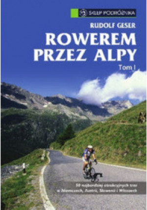 Rowerem przez Alpy Tom 1 - Rudolf Geser - książka reportaż wyd. 2013