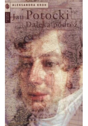 Jan Potocki Daleka podróż - Aleksandra Kroh - książka historyczna wyd. 2007