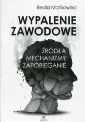 Wypalenie zawodowe. Źródła, mechanizmy, zapobieganie - Beata Mańkowska - książka  wyd. 2017