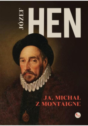 Ja Michał z Montaigne - Józef Hen - książka historyczna wyd. 2022