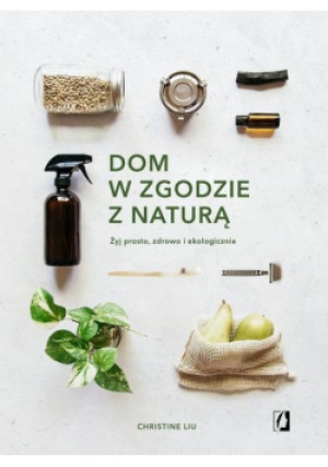 Dom w zgodzie z naturą - Christine Liu - książka  wyd. 2019