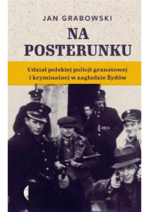 Na posterunku udział polskiej policji granatowej i kryminalnej w zagładzie Żydów - Jan Grabowski - książka historyczna wyd. 2020