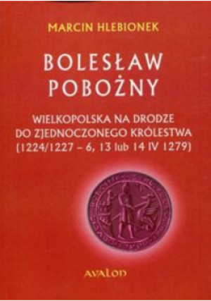 Bolesław Pobożny - Marcin Hlebionek - książka historyczna wyd. 2017