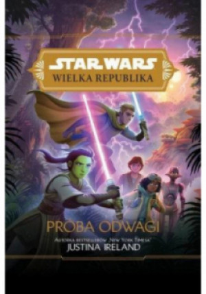 Star Wars Wielka Republika. Próba odwagi - Justina Ireland - książka fantasy wyd. 2021