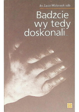 Bądzcie wy tedy doskonali - Leon Walaszek - książka  wyd. 1981