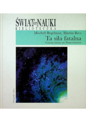 Świat nauki Ta siła fatalna - Martin Rees, Mitchell Begelman - książka  wyd. 1999