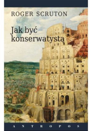 Jak być konserwatystą - Roger Scruton - książka  wyd. 2016